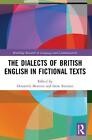 The Dialects of British English in Fictional Texts by Donatella Montini (English