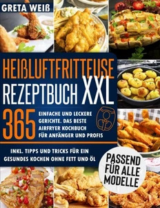 Heißluftfritteuse Rezeptbuch XXL: 365 Einfache und Leckere Gerichte. Das...  - Bild 1 von 2