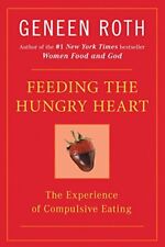 Feeding the Hungry Heart: The Experience of Compulsive Eating by Roth, Geneen