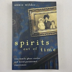 Spirits Out of Time True Family Ghost Stories and Weird Paranormal Annie Wilder - Picture 1 of 14