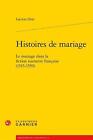 Histoires de Mariage: Le Mariage Dans La Fiction Narrative Francaise (1515-1559)