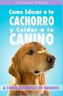Entrenar Perros/ Train Dogs : Como Educar A Tu Cachorro Y Cuidar A Tu Canino ...