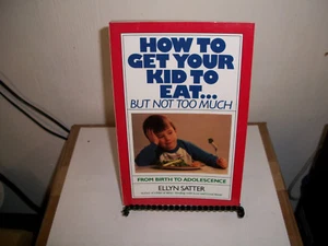 How to Get Your Kid to Eat... But Not Too Much : From Birth to Adolescence by El - Picture 1 of 1