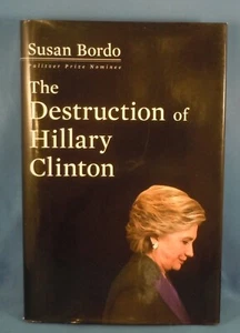 HARDBACK! - THE DESTRUCTION OF HILLARY CLINTON by Susan Bordo - Picture 1 of 2