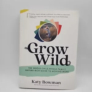 Grow Wild : The Whole-Child, Whole-family, Nature-rich Guide to Moving More... - Picture 1 of 3