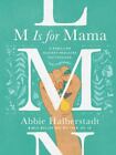 M Is For Mama: A Rebellion Against Mediocre Motherhood  By Abbie Halberstadt