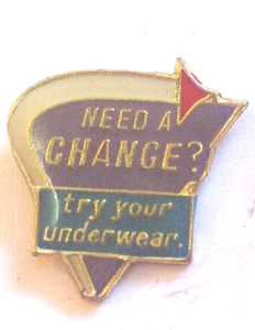 Need A CHANGE Pin _  try your underwear Sayings  Sayings 0114 (***) - Picture 1 of 1