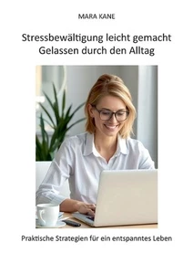 Stressbewltigung leicht gemacht: Gelassen durch den Alltag: Praktische Strategie - Picture 1 of 1