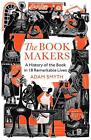 The Book-Makers: A History Of The Book In 18 Remarkable Lives By Adam Smyth (Eng