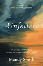UNFETTERED: IMAGINING A CHILDLIKE FAITH BEYOND THE BAGGAGE By Mandy Smith *NEW*