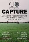 Capture: An easy to follow guide to better photography by Candice J. Oneill Pape