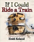 If I Could Ride a Train, Hardcover by Koland, Heidi, Like New Used, Free ship...