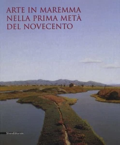 Arte in Maremma nella prima metà del Novecento - Silvana Editoriale 2006 - Picture 1 of 1