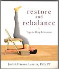 Restore and Rebalance: Yoga for Deep Relaxation ~ Lasater, Judith Hanson PB