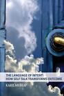 The Language Of Intent: How Self Talk Transforms Outcome: How Self Talk Transfor