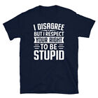 I Disgaree but I Respect Your Right To Be Stupid Short-Sleeve Unisex T-Shirt