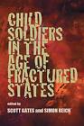 CHILD SOLDIERS IN THE AGE OF FRACTURED STATES (THE By Scott Gates & Simon Reich