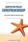 Equipped For Project Entrepreneurship : Dealing With Change In Disruptive Tim...