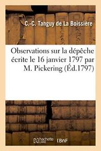 Observations sur la depeche ecrite le 16 janvier 1797 par M. Pickering, secre<|