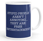 Stupid People Aren't Annoying They Are Free Entertainment Funny Coffee Mug Cup