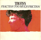 7", Single Tim Finn - Fraction Too Much Friction