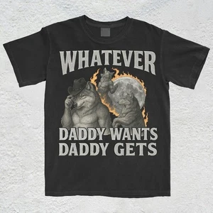 What Ever Daddy Wants Daddy Gets, werewolf memes, funny cringe shirt, funny meme - Picture 1 of 1
