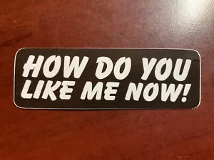Motorcycle Sticker for Helmets or toolbox #2,462 How do you like me now! - Picture 1 of 1