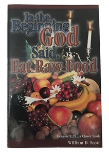 In the Beginning, God said, Eat Raw Food by William D Scott. 1999 SDA PB - Imagen 1 de 1