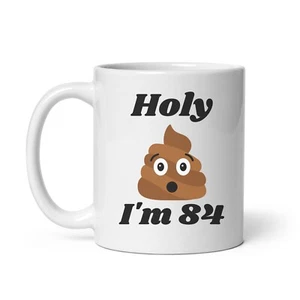 Birthday novelty mug holy shit I'm 84 years old - Picture 1 of 6