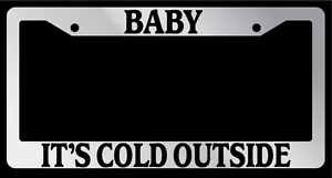 Chrome License Plate Frame "Baby It's Cold Outside" Auto Accessory 638 - Picture 1 of 1