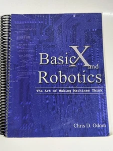 Basic X and Robotics The Art of Making Machines Think Odom Chris Odom 2005 - Picture 1 of 7