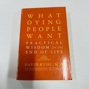 What Dying People Want: Practical Wisdom for the End of Life by David Kuhl... - Picture 1 of 7