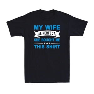 My Wife Is Perfect She Bought Me This Shirt Novelty Men's T-Shirt Funny Saying - Picture 1 of 8