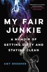 My Fair Junkie: A Memoir of Getting Dirty and Staying Clean by Amy Dresner (Engl