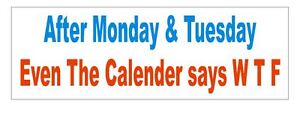 After Monday and Tuesday WTF Funny Bumper Sticker or Helmet Sticker D732