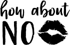 How About No Vinyl Decal for cars walls cups mugs Comes Sizes Color