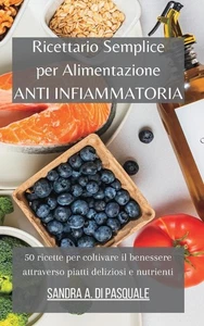 Ricettario Semplice per Alimentazione Anti Infiammatoria, Sandra A Di Pasqu ... - Picture 1 of 1
