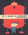 IF I HAD A ROBOT By Dan Yaccarino - Hardcover **Mint Condition**