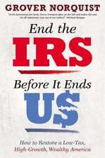 End the IRS Before It Ends Us: How to Restore a Low Tax, High Growth, Wealthy