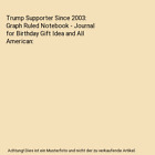 Trump Supporter Since 2003: Graph Ruled Notebook - Journal for Birthday Gift Ide
