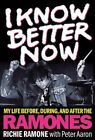 I Know Better Now: My Life Before, During And After The Ramones By Richie Ramone