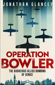 Operation Bowler: The Audacious Allied Bombing of Venice by Jonathan Glancey Har - Picture 1 of 1