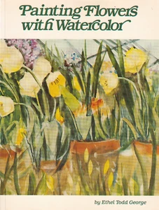 Painting Flowers with Watercolor by Ethel Todd George (1985, Trade Paperback) - Picture 1 of 1