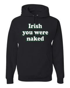 Irish You were Naked Funny St Patricks Day Hooded Sweater - Picture 1 of 6