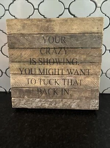 FUNNY WOOD SIGN QUOTES SAYINGS "YOUR CRAZY IS SHOWING" 10" X 10” FRANCESCA’S - Picture 1 of 6
