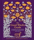 The Good Witch's Guide: A Modern-Day Wiccapedia of Magickal Ingr