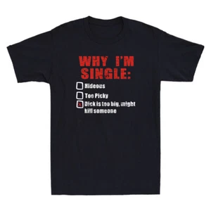 Why I'm Single Hideous Too Picky Dick Is Too Big Funny Saying Gift Men's T-Shirt - Picture 1 of 8