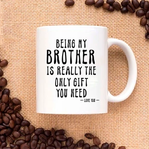 Being My Brother Is Really The Only Gift You Need -Love You Funny Sarcastic Mug  - Picture 1 of 8