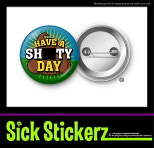 Have A Sh**ty Día Pin Botón Trasero Divertido Humor Retro Pin Broma Chaqueta - Imagen 1 de 2