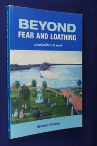 BEYOND FEAR AND LOATHING Graeme Gibson LOCAL POLITICS AT WORK Community Activism - Picture 1 of 12